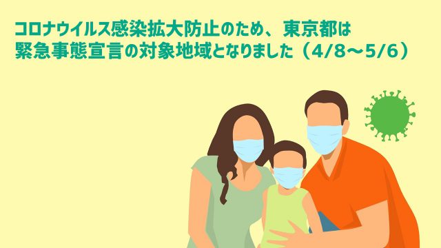 コロナウイルス感染拡大防止のため、東京都は緊急事態宣言の対象地域となりました